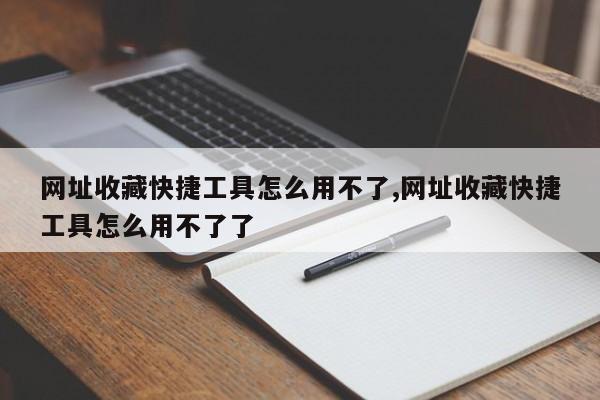 网址收藏快捷工具怎么用不了,网址收藏快捷工具怎么用不了了